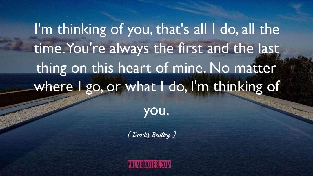 Dierks Bentley Quotes: I'm thinking of you, that's
