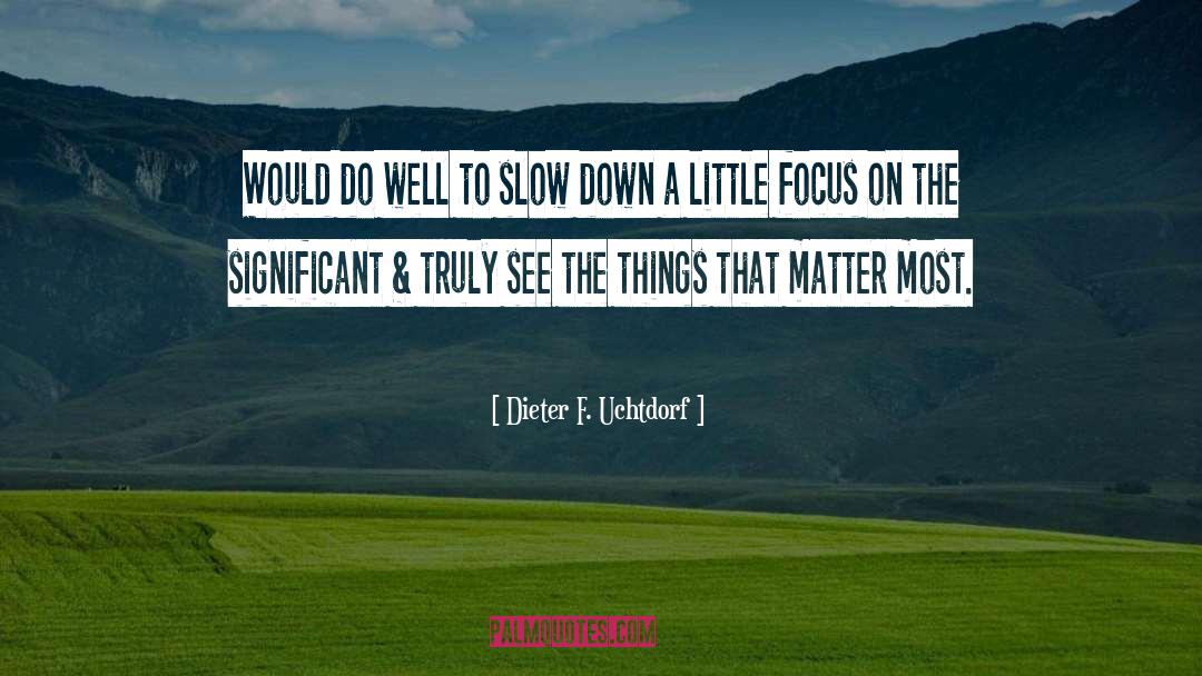 Dieter F. Uchtdorf Quotes: Would do well to slow