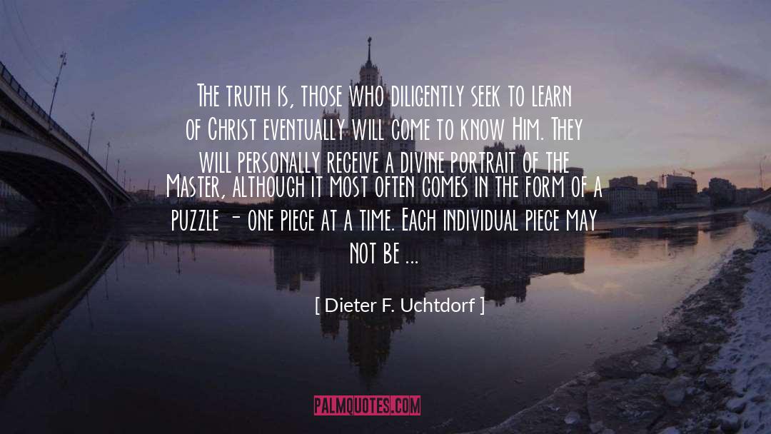 Dieter F. Uchtdorf Quotes: The truth is, those who
