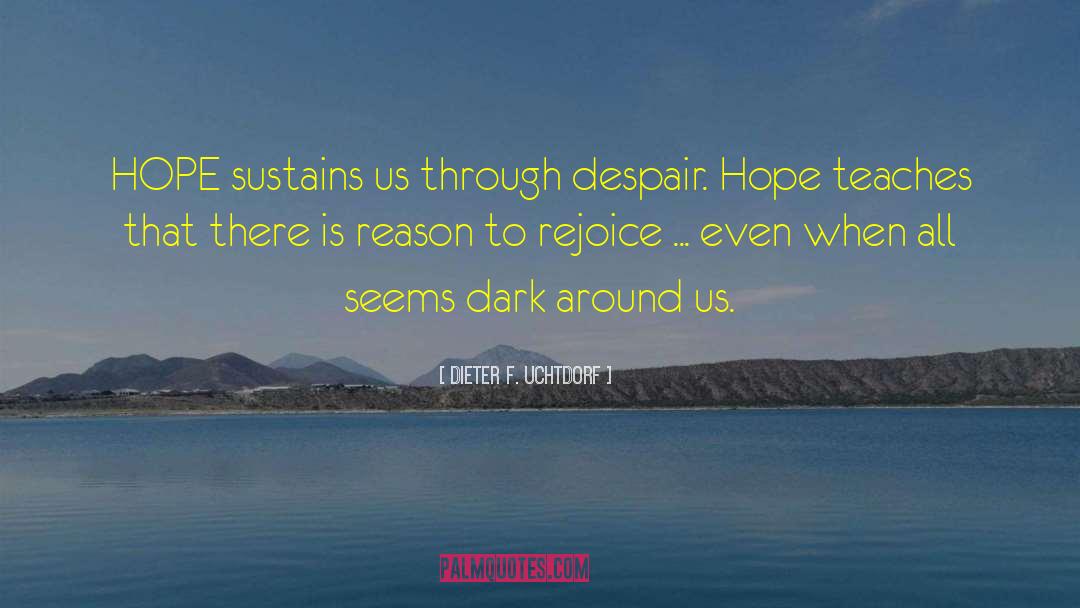 Dieter F. Uchtdorf Quotes: HOPE sustains us through despair.