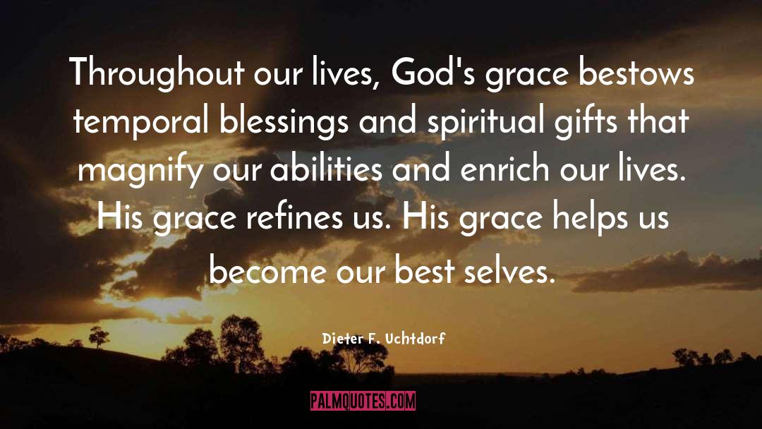 Dieter F. Uchtdorf Quotes: Throughout our lives, God's grace