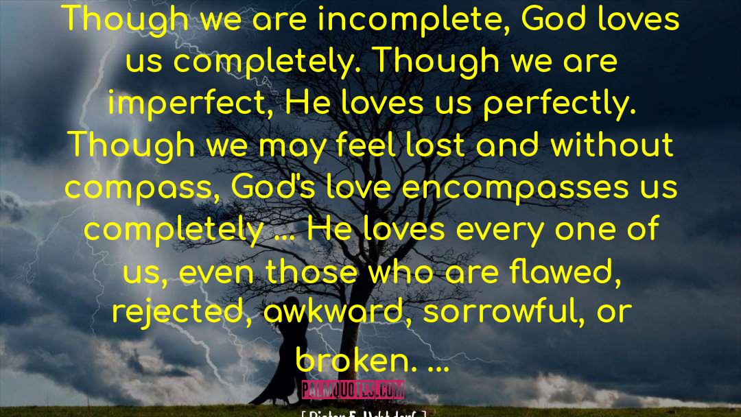 Dieter F. Uchtdorf Quotes: Though we are incomplete, God