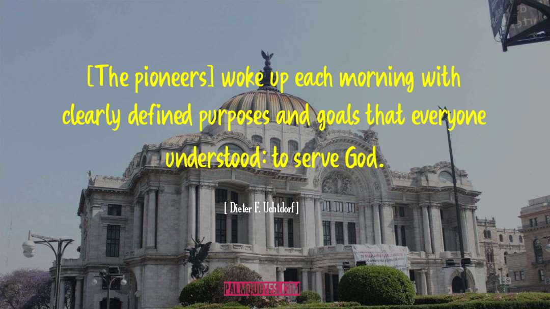 Dieter F. Uchtdorf Quotes: [The pioneers] woke up each