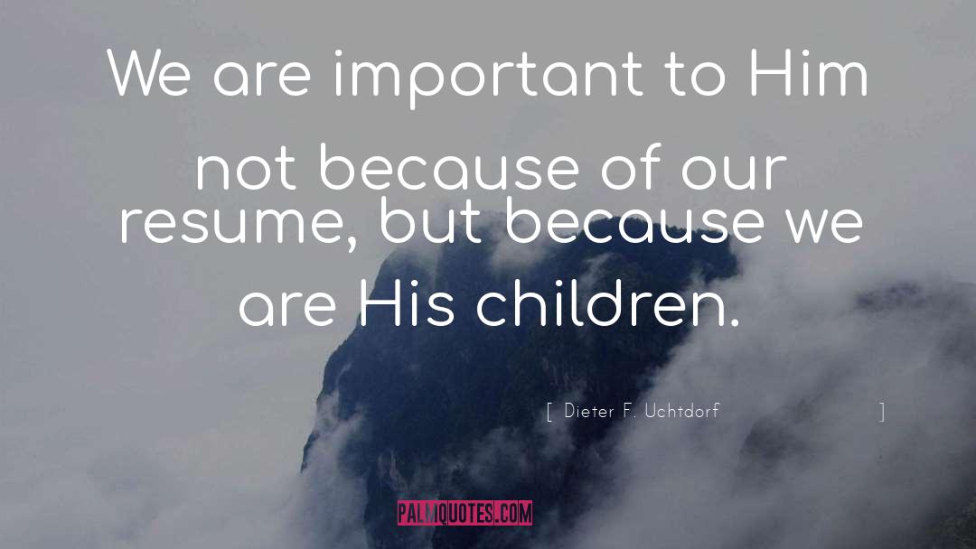 Dieter F. Uchtdorf Quotes: We are important to Him