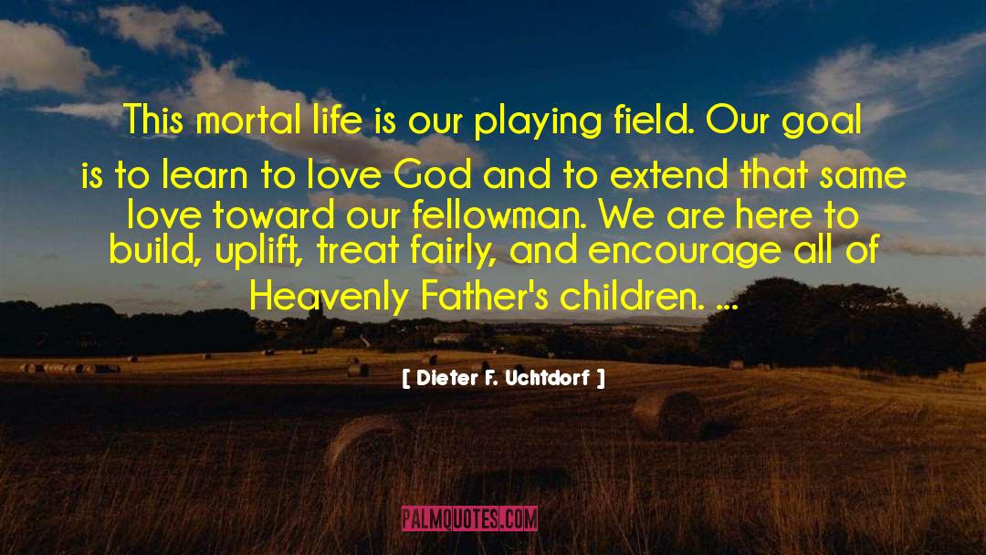 Dieter F. Uchtdorf Quotes: This mortal life is our