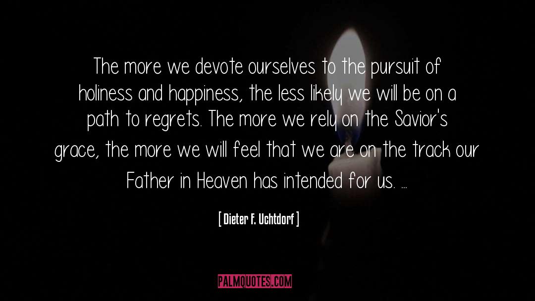 Dieter F. Uchtdorf Quotes: The more we devote ourselves