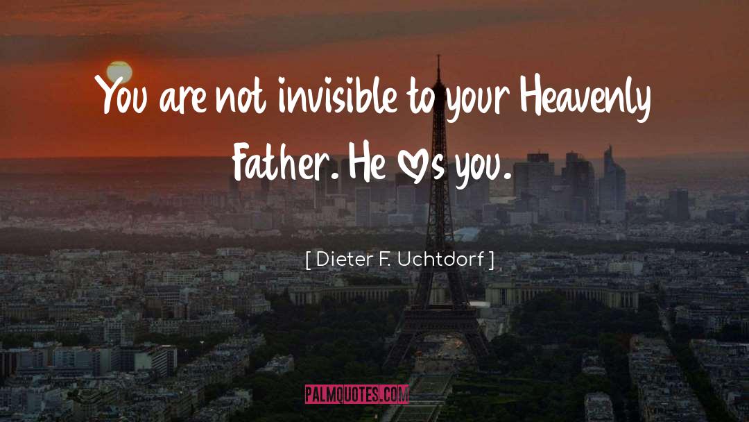 Dieter F. Uchtdorf Quotes: You are not invisible to