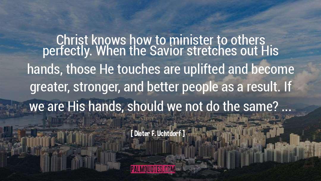 Dieter F. Uchtdorf Quotes: Christ knows how to minister