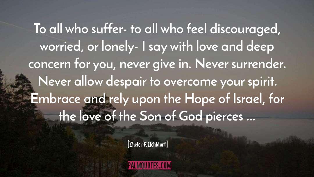 Dieter F. Uchtdorf Quotes: To all who suffer- to