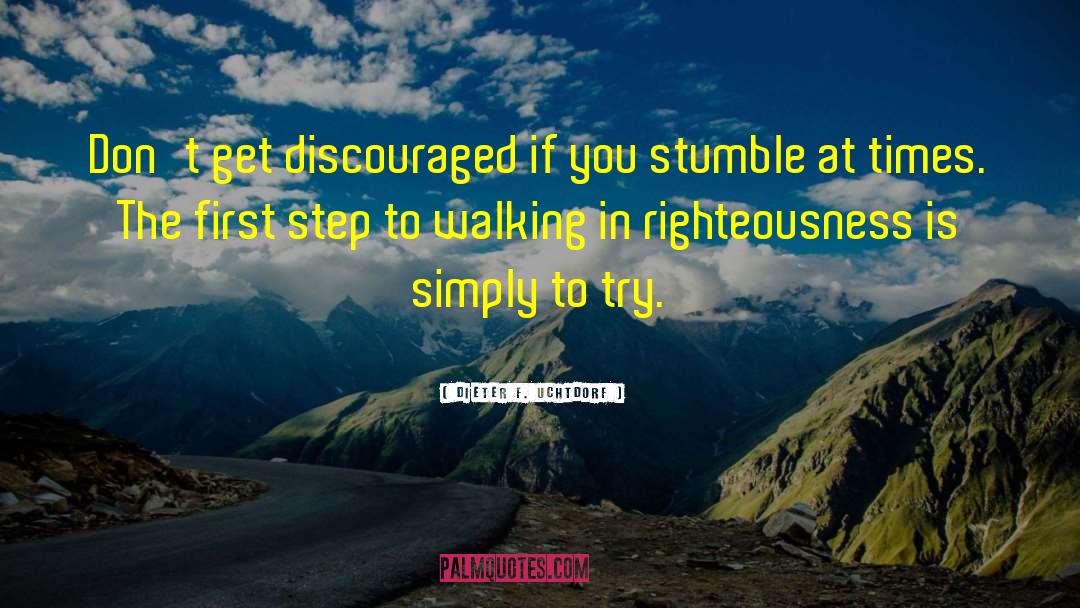 Dieter F. Uchtdorf Quotes: Don't get discouraged if you