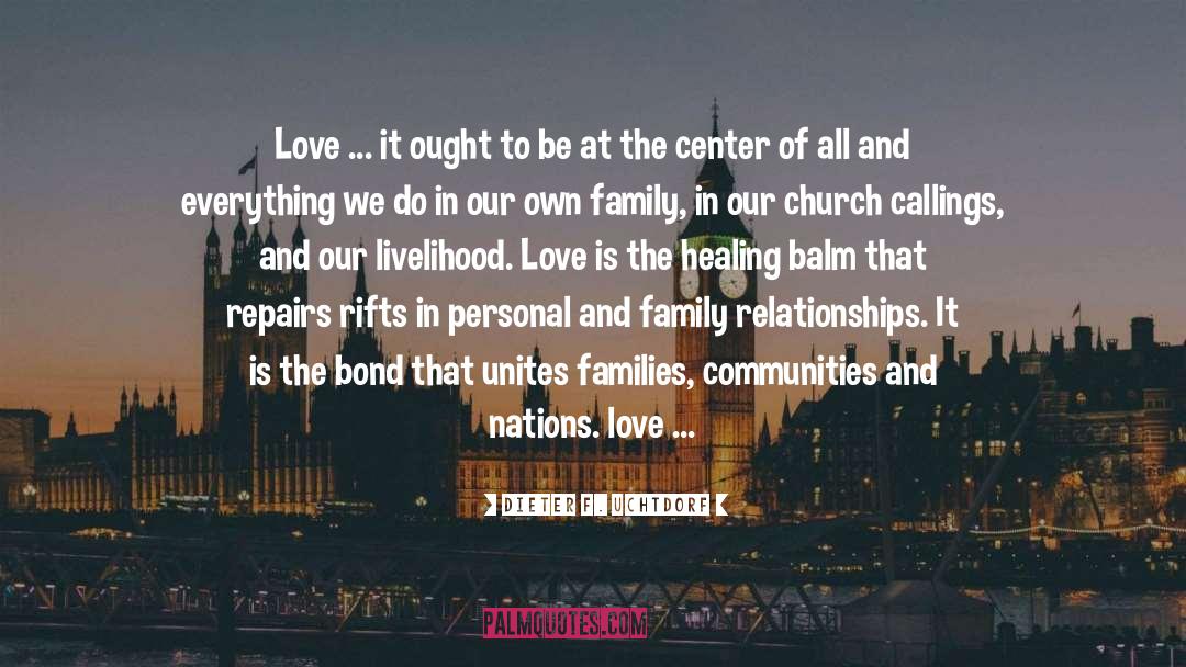 Dieter F. Uchtdorf Quotes: Love ... it ought to