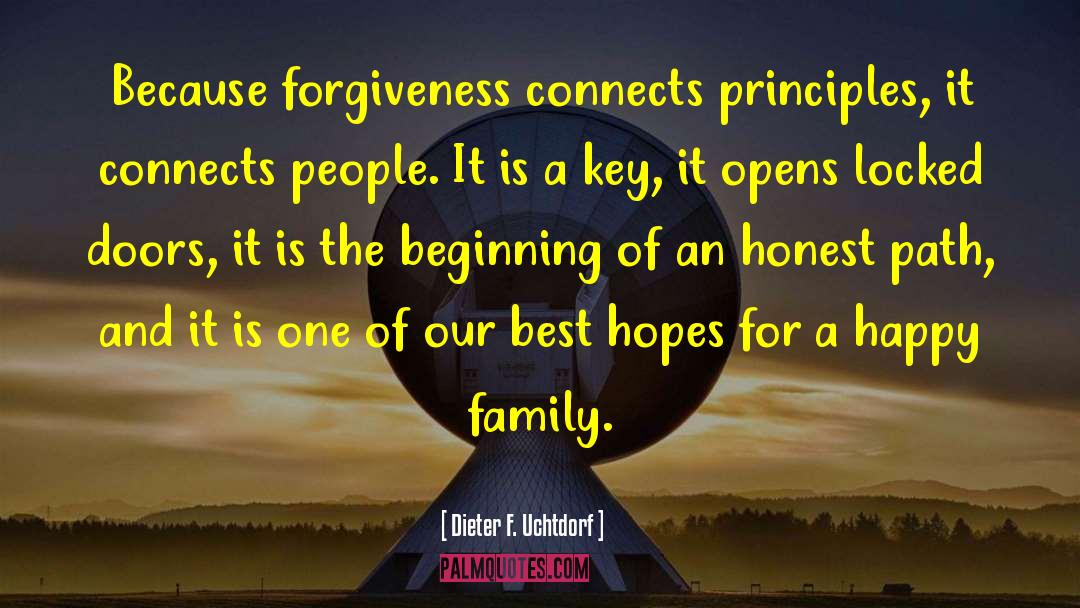 Dieter F. Uchtdorf Quotes: Because forgiveness connects principles, it