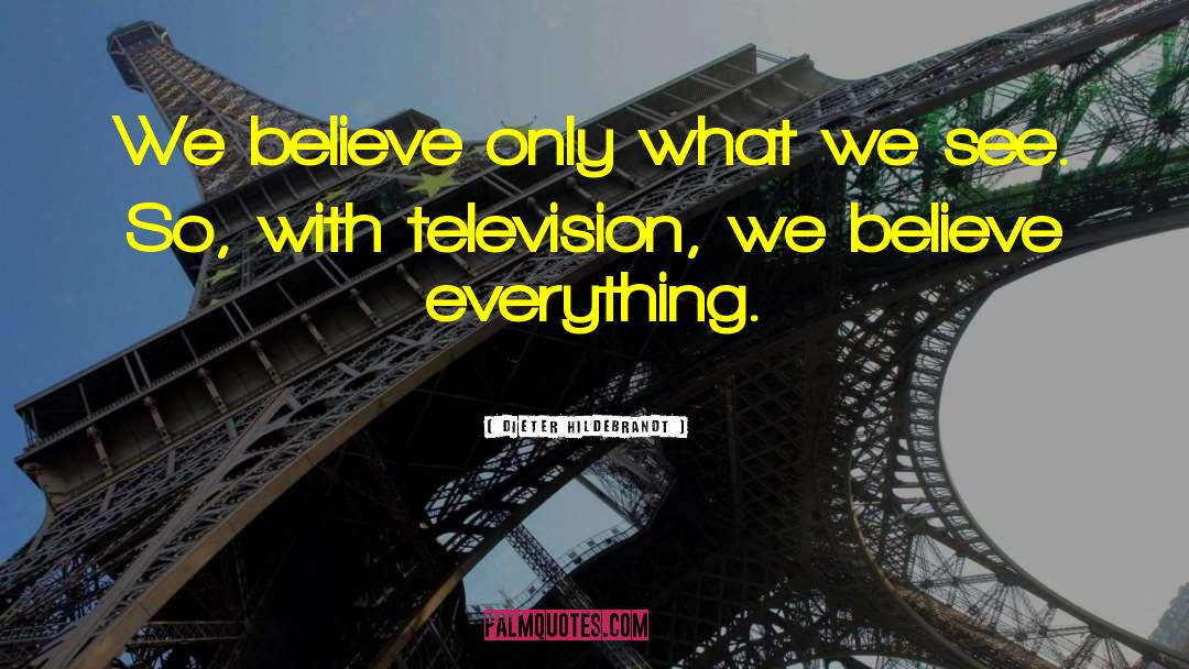 Dieter Hildebrandt Quotes: We believe only what we