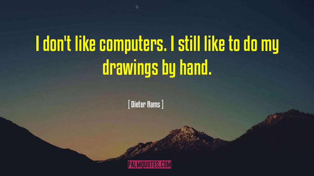 Dieter Rams Quotes: I don't like computers. I