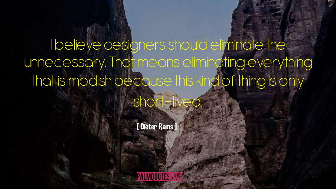 Dieter Rams Quotes: I believe designers should eliminate