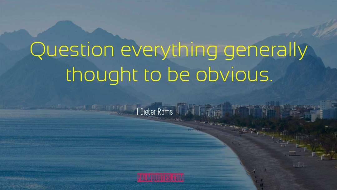 Dieter Rams Quotes: Question everything generally thought to