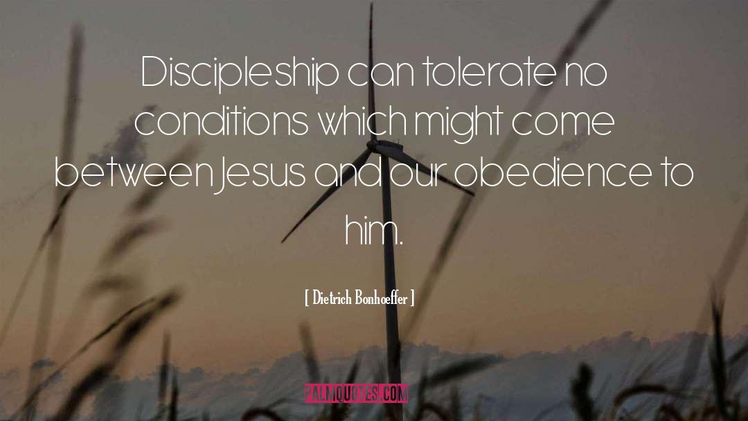 Dietrich Bonhoeffer Quotes: Discipleship can tolerate no conditions