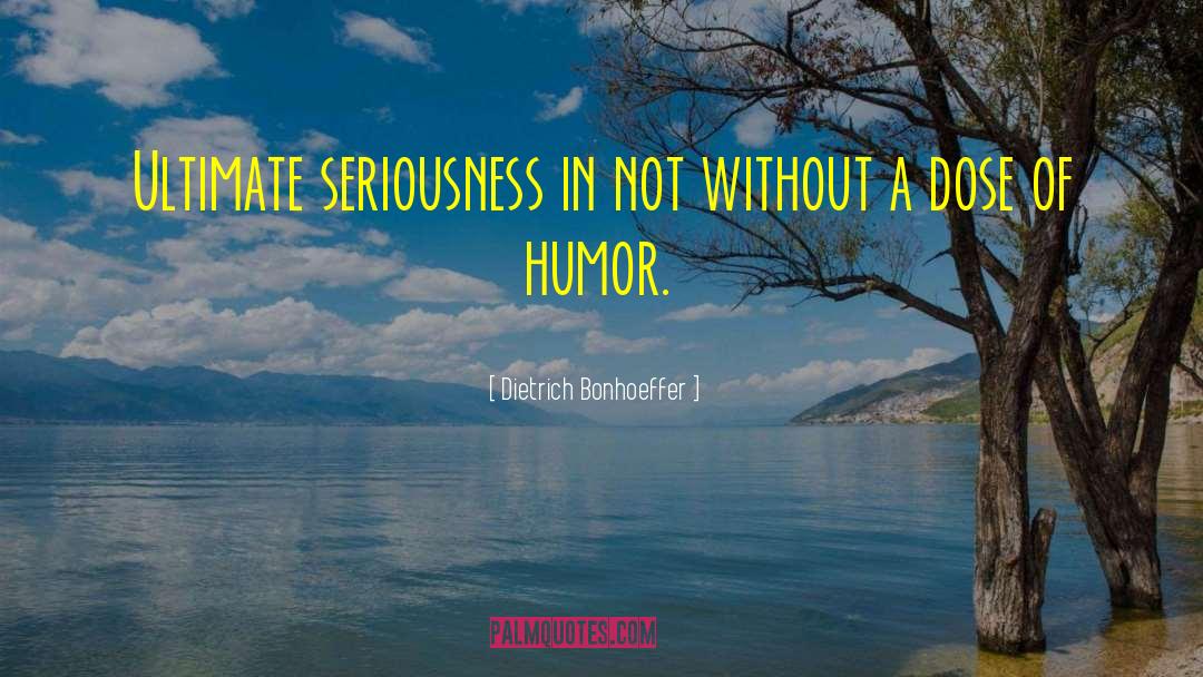 Dietrich Bonhoeffer Quotes: Ultimate seriousness in not without