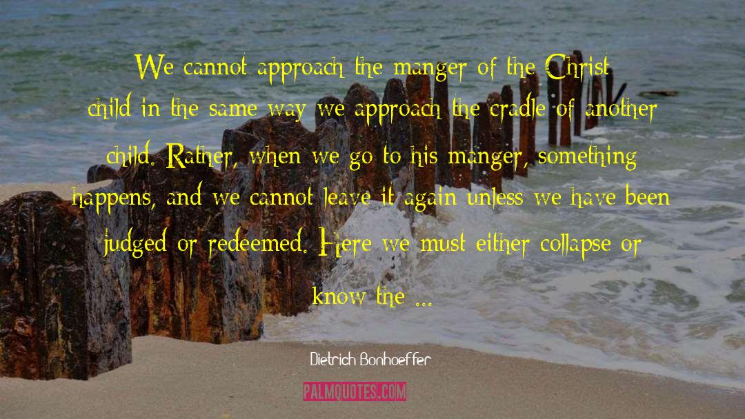 Dietrich Bonhoeffer Quotes: We cannot approach the manger