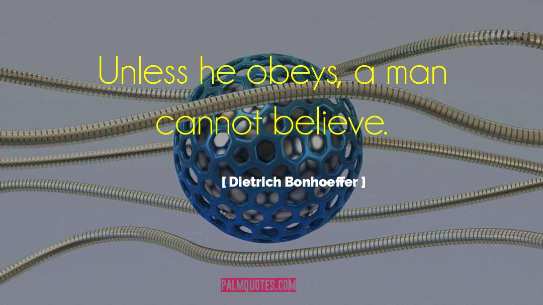 Dietrich Bonhoeffer Quotes: Unless he obeys, a man