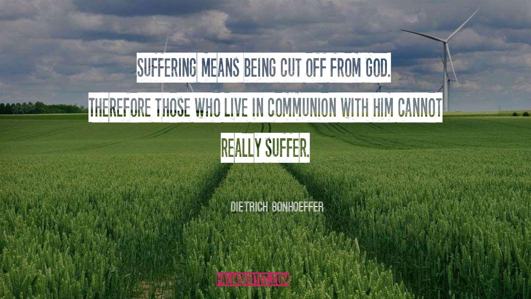 Dietrich Bonhoeffer Quotes: Suffering means being cut off