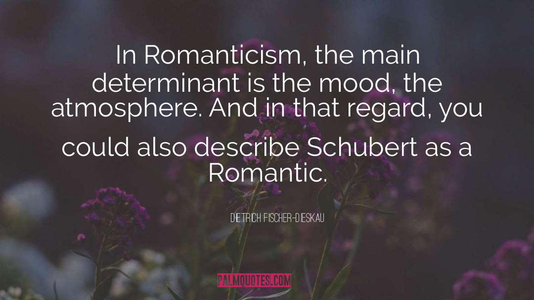 Dietrich Fischer-Dieskau Quotes: In Romanticism, the main determinant