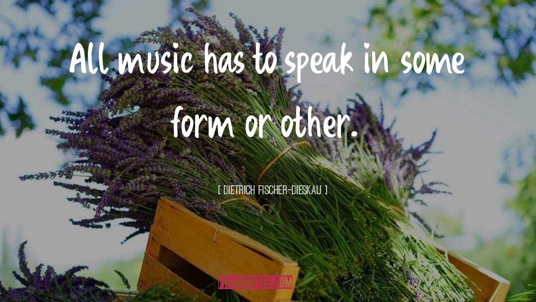 Dietrich Fischer-Dieskau Quotes: All music has to speak