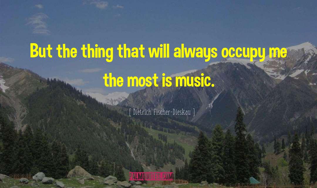 Dietrich Fischer-Dieskau Quotes: But the thing that will