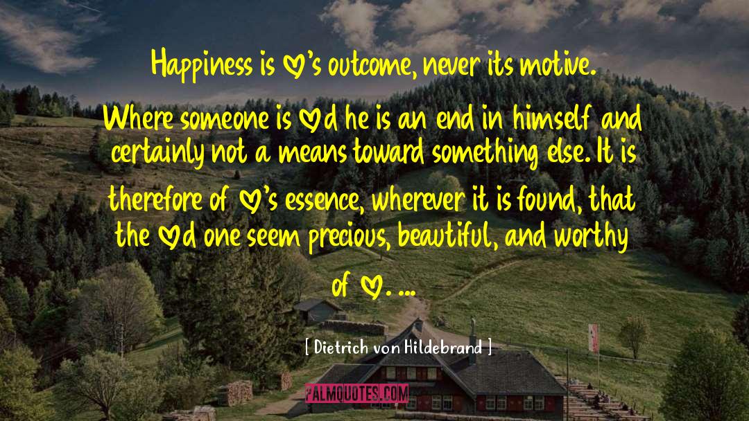Dietrich Von Hildebrand Quotes: Happiness is love's outcome, never