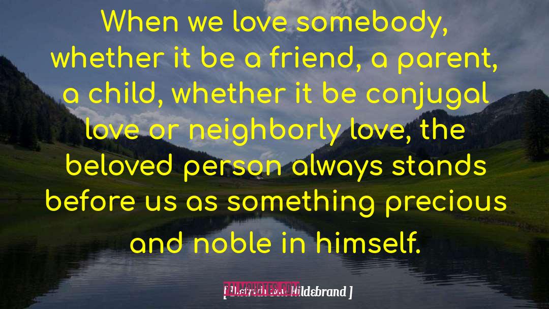 Dietrich Von Hildebrand Quotes: When we love somebody, whether