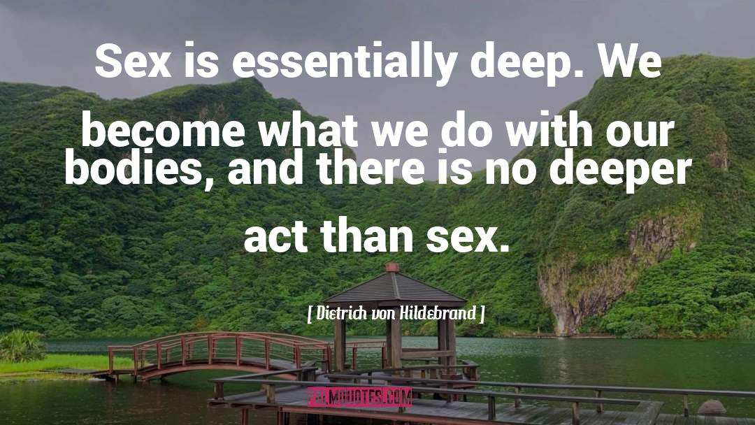 Dietrich Von Hildebrand Quotes: Sex is essentially deep. We