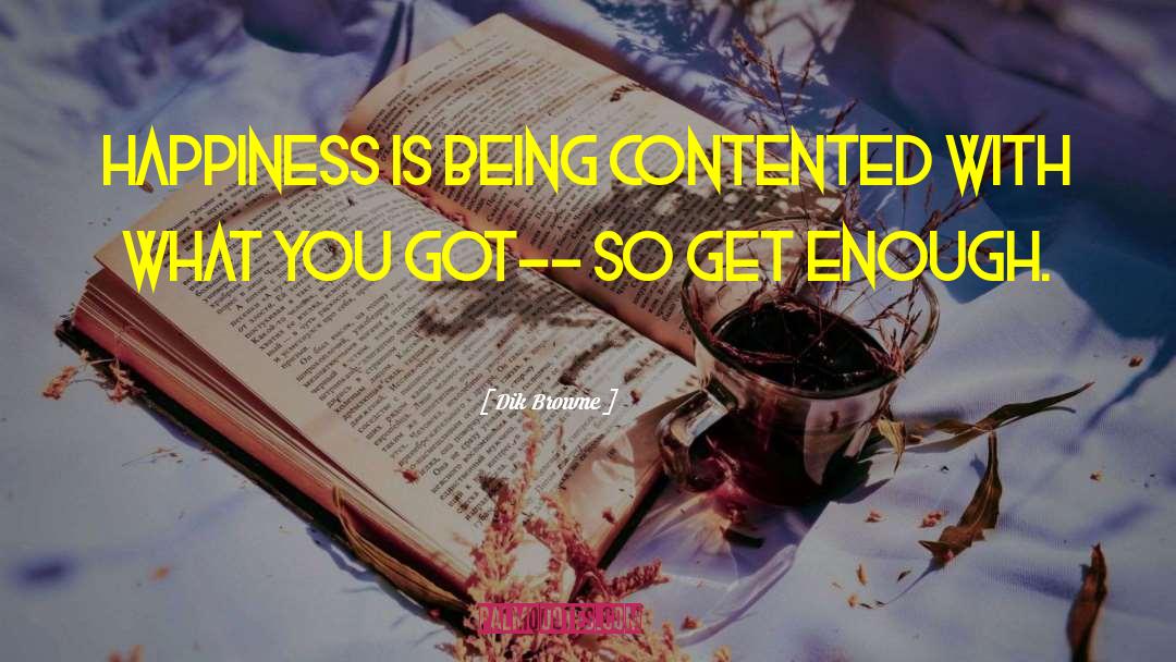 Dik Browne Quotes: Happiness is being contented with
