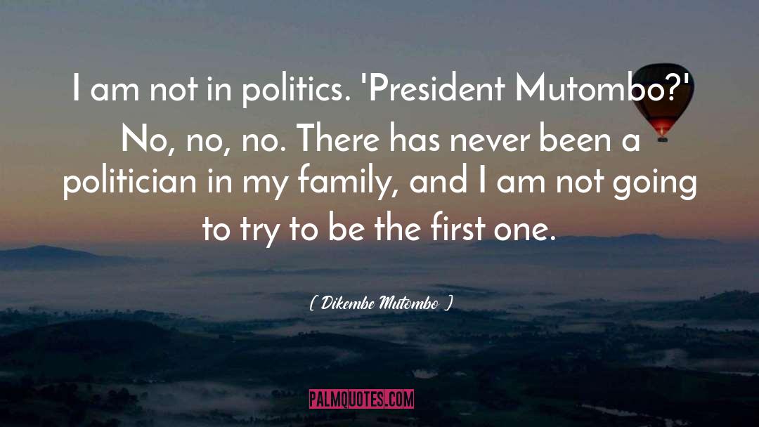 Dikembe Mutombo Quotes: I am not in politics.