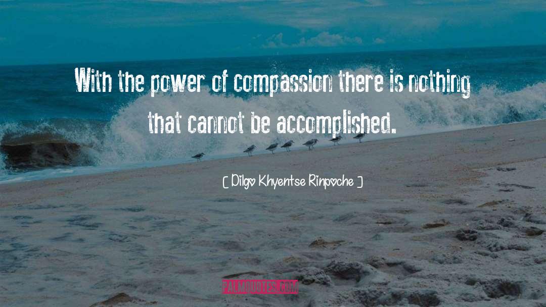 Dilgo Khyentse Rinpoche Quotes: With the power of compassion