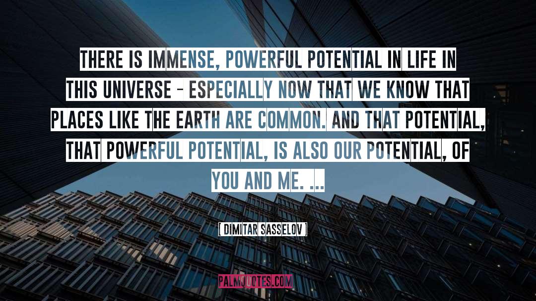 Dimitar Sasselov Quotes: There is immense, powerful potential