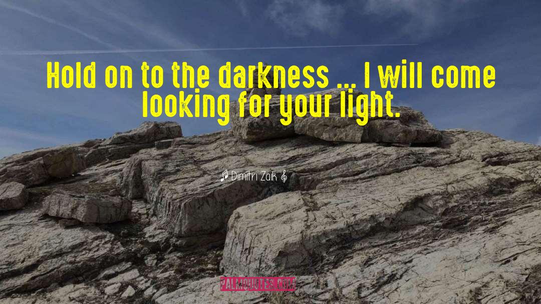 Dimitri Zaik Quotes: Hold on to the darkness
