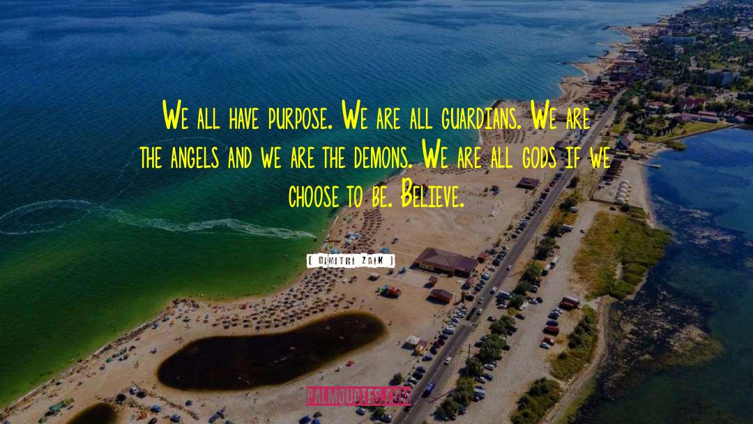 Dimitri Zaik Quotes: We all have purpose. We