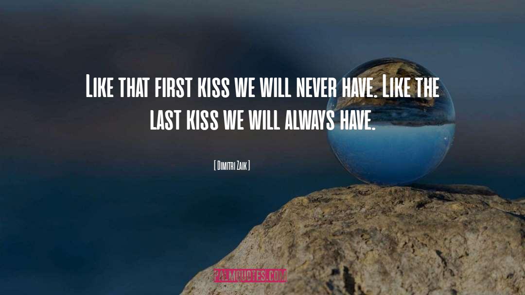Dimitri Zaik Quotes: Like that first kiss we