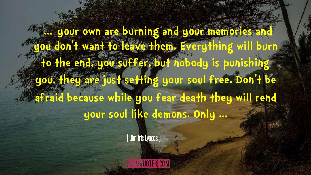 Dimitris Lyacos Quotes: [...]your own are burning and