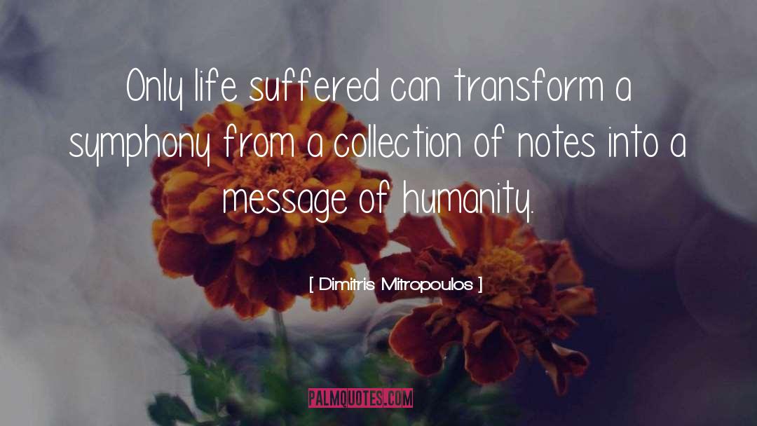 Dimitris Mitropoulos Quotes: Only life suffered can transform