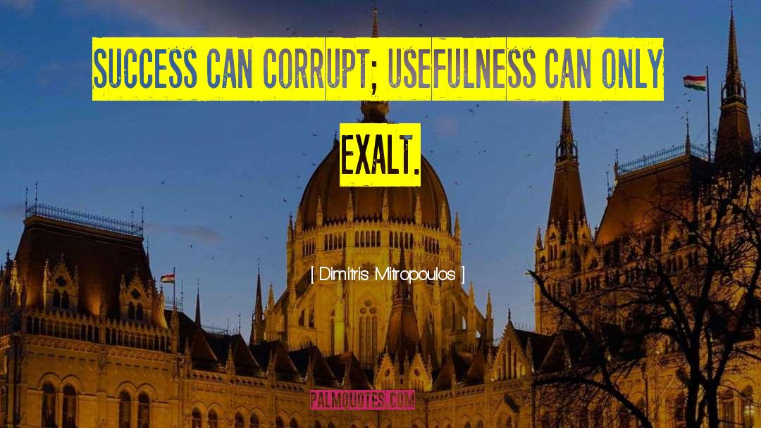 Dimitris Mitropoulos Quotes: Success can corrupt; usefulness can
