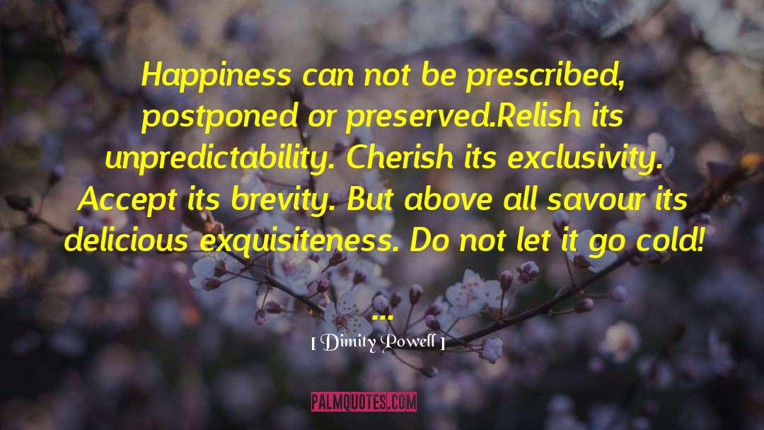 Dimity Powell Quotes: Happiness can not be prescribed,