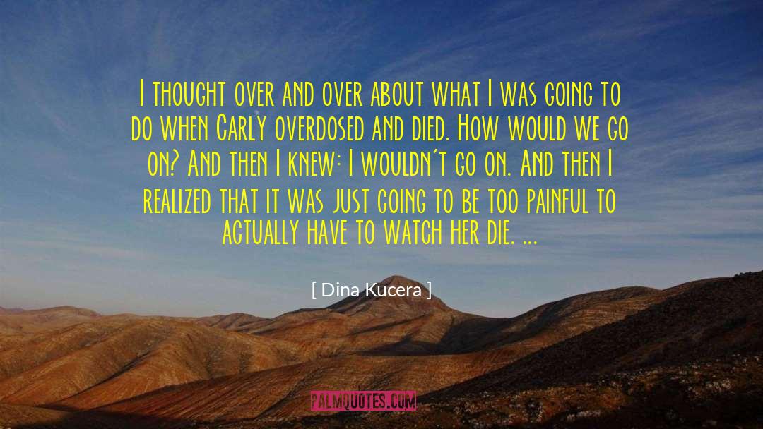 Dina Kucera Quotes: I thought over and over