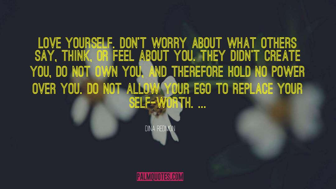 Dina Redmon Quotes: Love yourself. Don't worry about