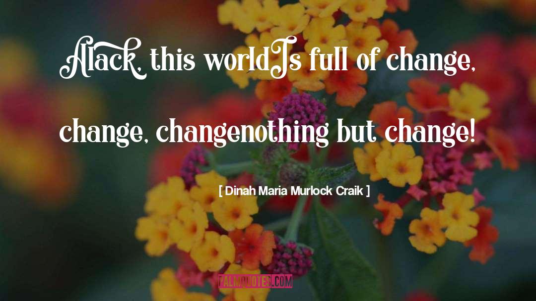 Dinah Maria Murlock Craik Quotes: Alack, this world<br>Is full of