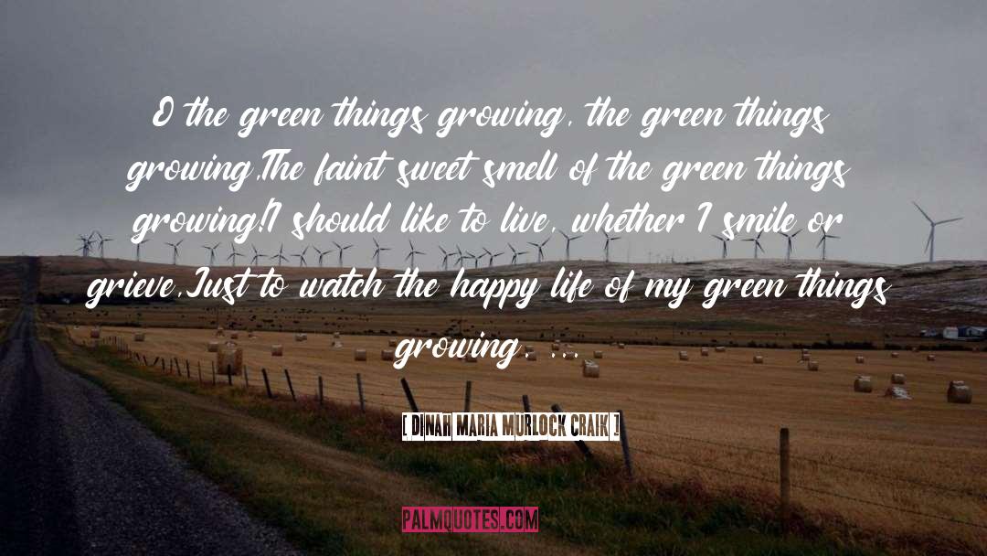 Dinah Maria Murlock Craik Quotes: O the green things growing,