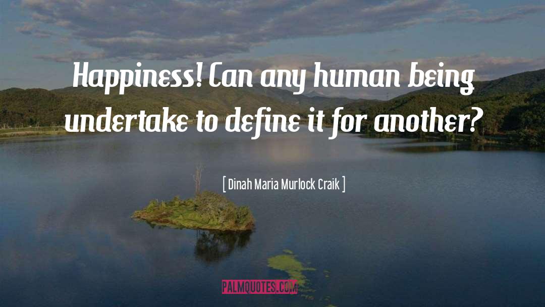 Dinah Maria Murlock Craik Quotes: Happiness! Can any human being