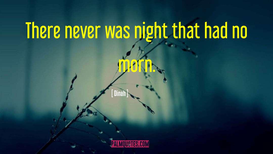 Dinah Quotes: There never was night that