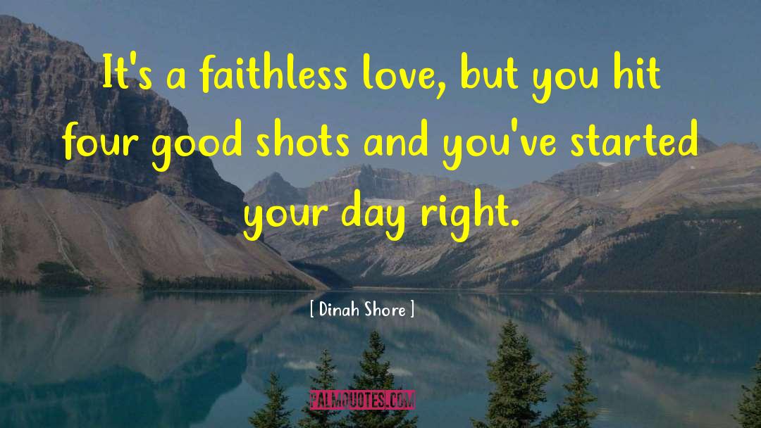 Dinah Shore Quotes: It's a faithless love, but