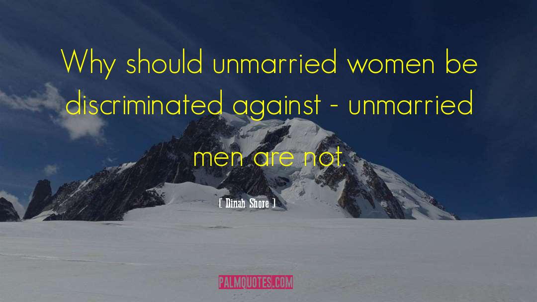 Dinah Shore Quotes: Why should unmarried women be